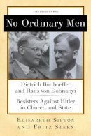 Fritz Stern - No Ordinary Men: Dietrich Bonhoeffer and Hans von Dohnanyi, Resisters Against Hitler in Church and State (New York Review Books Collections) - 9781590176818 - V9781590176818