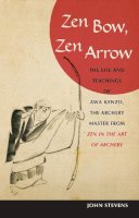 John Stevens - Zen Bow, Zen Arrow: The Life and Teachings of Awa Kenzo, the Archery Master from 