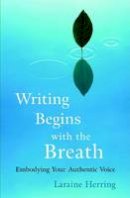 Laraine Herring - Writing Begins with the Breath: Embodying Your Authentic Voice - 9781590304730 - V9781590304730