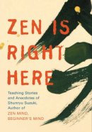 David Chadwick - Zen Is Right Here: Teaching Stories and Anecdotes of Shunryu Suzuki, Author of 