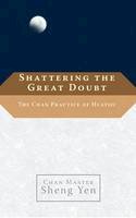 Yen, Sheng - Shattering the Great Doubt: The Chan Practice of Huatou - 9781590306215 - V9781590306215