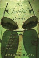 Shahan Mufti - The Faithful Scribe: A Story of Islam, Pakistan, Family, and War - 9781590515051 - KTJ0042717