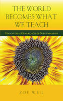 Zoe Weil - The World Becomes What We Teach: Educating a Generation of Solutionaries - 9781590565186 - V9781590565186