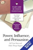 Harvard Business Review (Ed.) - Power, Influence, and Persuasion: Sell Your Ideas and Make Things Happen - 9781591396314 - V9781591396314