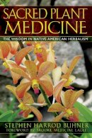 Stephen Harrod Buhner - Sacred Plant Medicine: The Wisdom in Native American Herbalism - 9781591430582 - V9781591430582