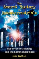 Len Kasten - The Secret History of Extraterrestrials: Advanced Technology and the Coming New Race - 9781591431152 - V9781591431152