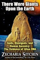 Zecharia Sitchin - There Were Giants Upon the Earth: Gods, Demigods, and Human Ancestry: the Evidence of Alien DNA - 9781591431213 - V9781591431213