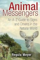 Regula Meyer - Animal Messengers: An A-Z Guide to Signs and Omens in the Natural World - 9781591431619 - V9781591431619