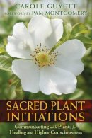 Guyett, Carole - Sacred Plant Initiations: Communicating with Plants for Healing and Higher Consciousness - 9781591432135 - V9781591432135