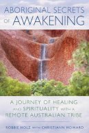 Robbie Holz - Aboriginal Secrets of Awakening: A Journey of Healing and Spirituality with a Remote Australian Tribe - 9781591432197 - V9781591432197