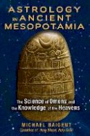 Baigent, Michael - Astrology in Ancient Mesopotamia: The Science of Omens and the Knowledge of the Heavens - 9781591432210 - V9781591432210