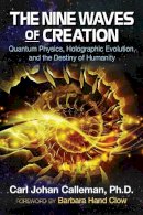 Calleman Ph.D., Carl Johan - The Nine Waves of Creation: Quantum Physics, Holographic Evolution, and the Destiny of Humanity - 9781591432777 - V9781591432777