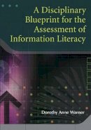 Dorothy Anne Warner - A Disciplinary Blueprint for the Assessment of Information Literacy - 9781591585930 - V9781591585930
