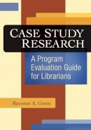 Ravonne A. Green - Case Study Research: A Program Evaluation Guide for Librarians - 9781591588603 - V9781591588603