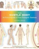Cyndi Dale - The Subtle Body: An Encyclopedia of Your Energetic Anatomy - 9781591796718 - V9781591796718