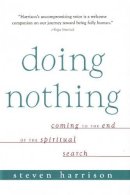 Steven Harrison - Doing Nothing: Coming to the End of the Spiritual Search - 9781591810681 - V9781591810681