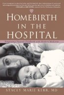 Stacey Marie Kerr - Homebirth in the Hospital: Integrating Natural Childbirth with Modern Medicine - 9781591810773 - V9781591810773