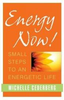 Michelle Cederberg - Energy Now!: Small Steps to an Energetic Life - 9781591811770 - V9781591811770