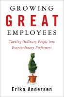 Erika Andersen - Growing Great Employees: Turning Ordinary People into Extraordinary Performers - 9781591841906 - V9781591841906