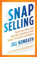 Jill Konrath - Snap Selling: Speed Up Sales and Win More Business with Today´s Frazzled Customers - 9781591844709 - V9781591844709