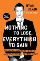 Ryan Blair - Nothing to Lose, Everything to Gain: How I Went from Gang Member to Multimillionaire Entrepreneur - 9781591845997 - V9781591845997