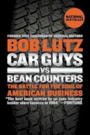 Bob Lutz - Car Guys Vs. Bean Counters: The Battle for the Soul of American Business - 9781591846222 - V9781591846222