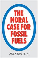Alex Epstein - The Moral Case for Fossil Fuels - 9781591847441 - V9781591847441