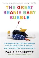 Zac Bissonnette - The Great Beanie Baby Bubble: The Amazing Story of How America Lost Its Mind Over a Plush Toy--and the Eccentric Genius Behind It - 9781591848004 - V9781591848004