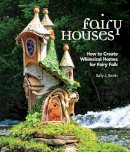Smith, Sally J. - Fairy Houses: How to Create Whimsical Homes for Fairy Folk - 9781591866725 - V9781591866725