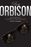 Peter Lehman - Roy Orbison: Invention Of An Alternative Rock Masculinity (Sound Matters) - 9781592130375 - V9781592130375