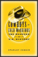 Stanley Corkin - Cowboys As Cold Warriors: The Western And U S History (Culture And The Moving Image) - 9781592132546 - V9781592132546