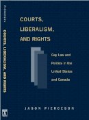 Jason Pierceson - Courts Liberalism And Rights: Gay Law And Politics In The United States and Canada (Queer Politics Queer Theories) - 9781592134014 - V9781592134014