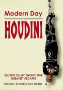 As Told To Dick Wolfe Bill Shirk - Modern Day Houdini: Secrets of My 25 Greatest Escapes - 9781592281961 - KEX0230703