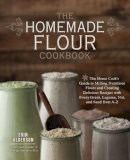 Erin Alderson - The Homemade Flour Cookbook: The Home Cook's Guide to Milling Nutritious Flours and Creating Delicious Recipes with Every Grain, Legume, Nut, and Seed from A-Z - 9781592336005 - V9781592336005