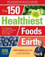 Bowden, Jonny - The 150 Healthiest Foods on Earth, Revised Edition: The Surprising, Unbiased Truth about What You Should Eat and Why - 9781592337644 - V9781592337644