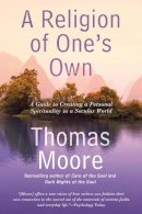 Thomas Moore - A Religion of One's Own: A Guide to Creating a Personal Spirituality in a Secular World - 9781592408849 - V9781592408849