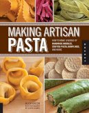 Aliza Green - Making Artisan Pasta: How to Make a World of Handmade Noodles, Stuffed Pasta, Dumplings, and More - 9781592537327 - V9781592537327