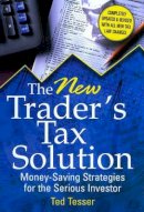 Ted Tesser - The New Trader's Tax Solution: Money-Saving Strategies for the Serious Investor (Wiley Trading) - 9781592801909 - V9781592801909