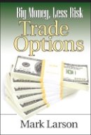 Mark Larson - Big Money, Less Risk: Trade Options (Wiley Trading) - 9781592803415 - V9781592803415