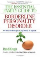 Randi Kreger - The Essential Family Guide to Borderline Personality Disorder: New Tools and Techniques to Stop Walking on Eggshells - 9781592853632 - V9781592853632
