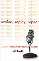 Jeff Bell - Rewind, Replay, Repeat: A Memoir of Obsessive-Compulsive Disorder - 9781592853717 - V9781592853717