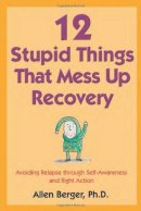 Berger Ph.D., Allen - 12 Stupid Things That Mess Up Recovery: Avoiding Relapse through Self-Awareness and Right Action - 9781592854868 - V9781592854868