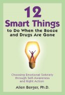 Berger, Allen - 12 Smart Things to Do When the Booze and Drugs are Gone - 9781592858217 - V9781592858217