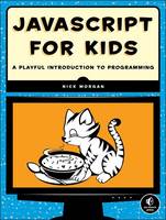 Nick Morgan - JavaScript for Kids: A Playful Introduction to Programming - 9781593274085 - V9781593274085