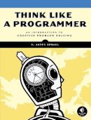 V. Anton Spraul - Think Like a Programmer: An Introduction to Creative Problem Solving - 9781593274245 - V9781593274245