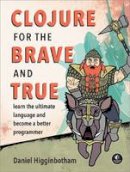 Daniel Higginbotham - Clojure for the Brave and True: Learn the Ultimate Language and Become a Better Programmer - 9781593275914 - V9781593275914