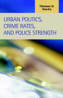 D. Stucky Thomas - Urban Politics, Crime Rates, and Police Strength (Criminal Justice) - 9781593320904 - V9781593320904