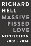 Richard Hell - Massive Pissed Love: Nonfiction 2001-2014 - 9781593766276 - V9781593766276