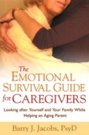 Barry J. Jacobs - The Emotional Survival Guide for Caregivers. Looking After Yourself and Your Family While Helping an Aging Parent.  - 9781593852955 - V9781593852955
