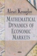 Alexei Krouglov - Mathematical Dynamics of Economic Markets - 9781594545283 - V9781594545283